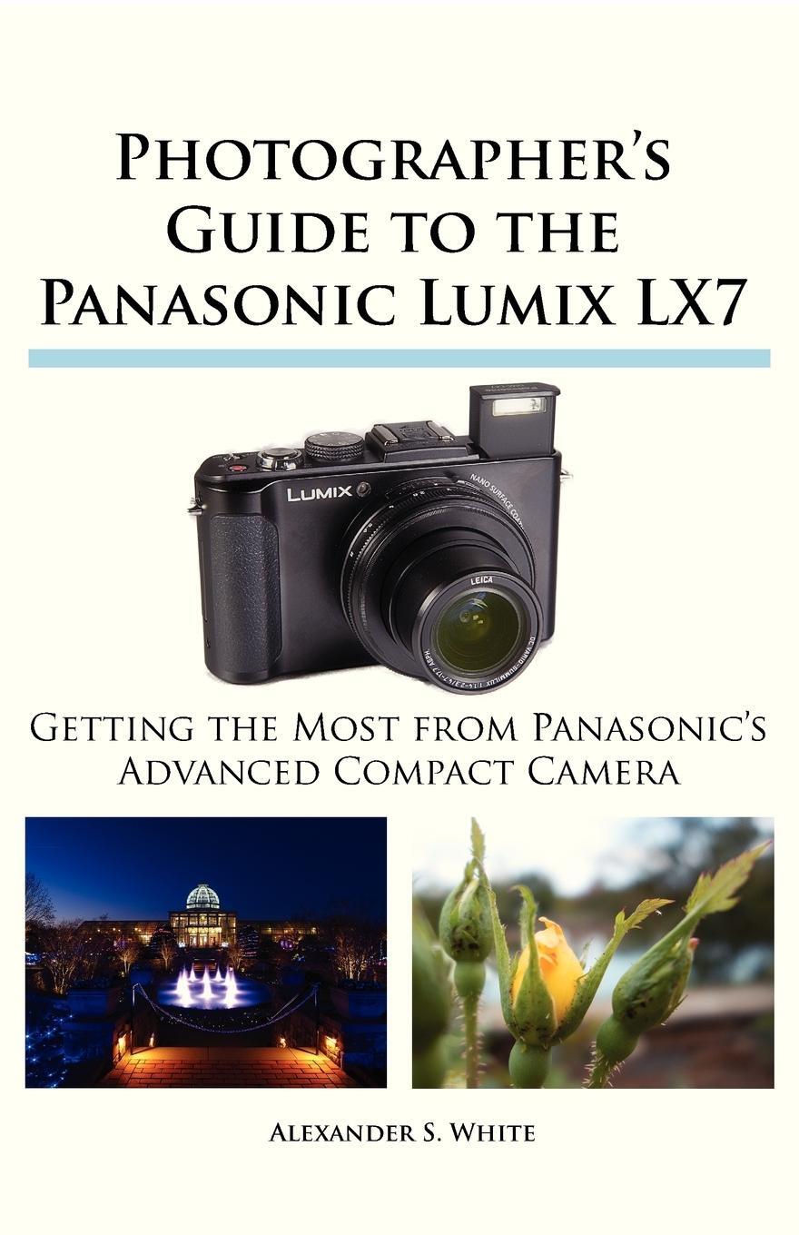 Cover: 9781937986100 | Photographer's Guide to the Panasonic Lumix LX7 | Alexander S. White