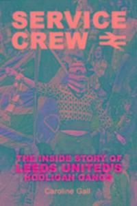 Cover: 9781903854846 | Service Crew | The Inside Story of Leeds United's Hooligan Gangs