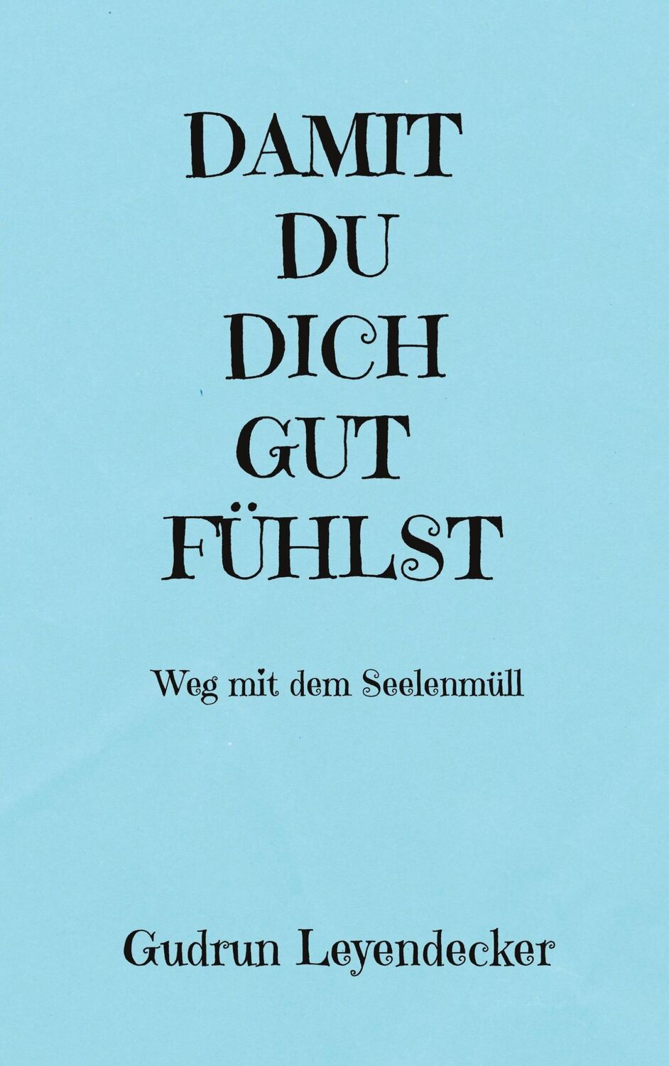 Cover: 9783756897056 | DAMIT DU DICH GUT FÜHLST | Weg mit dem Seelenmüll | Gudrun Leyendecker