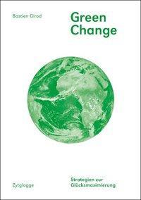 Cover: 9783729608047 | Green Change | Stategien zur Glücksmaximierung | Bastien Girod | Buch