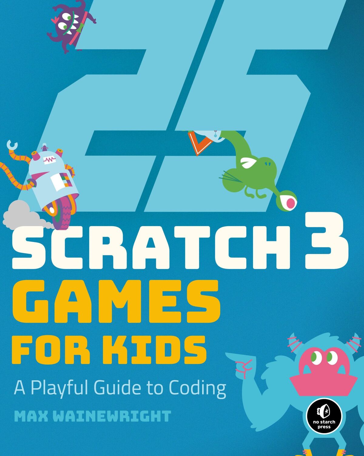 Cover: 9781593279905 | 25 Scratch 3 Games for Kids | A Playful Guide to Coding | Wainewright