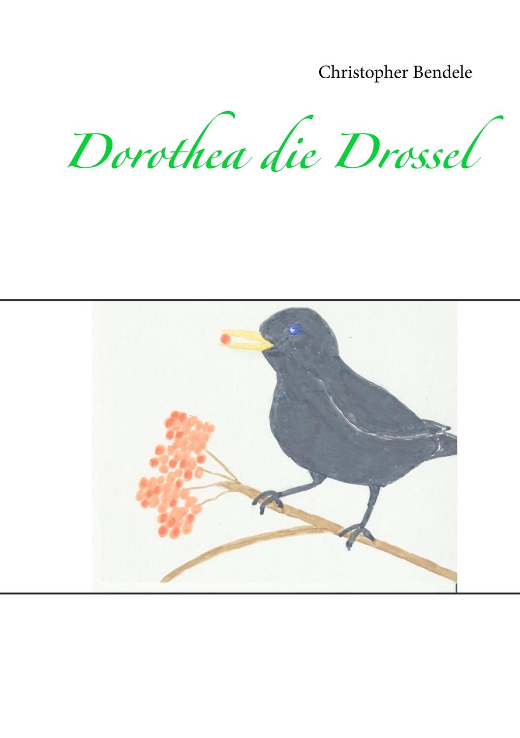 Cover: 9783735743282 | Dorothea die Drossel | Christopher Bendele | Taschenbuch