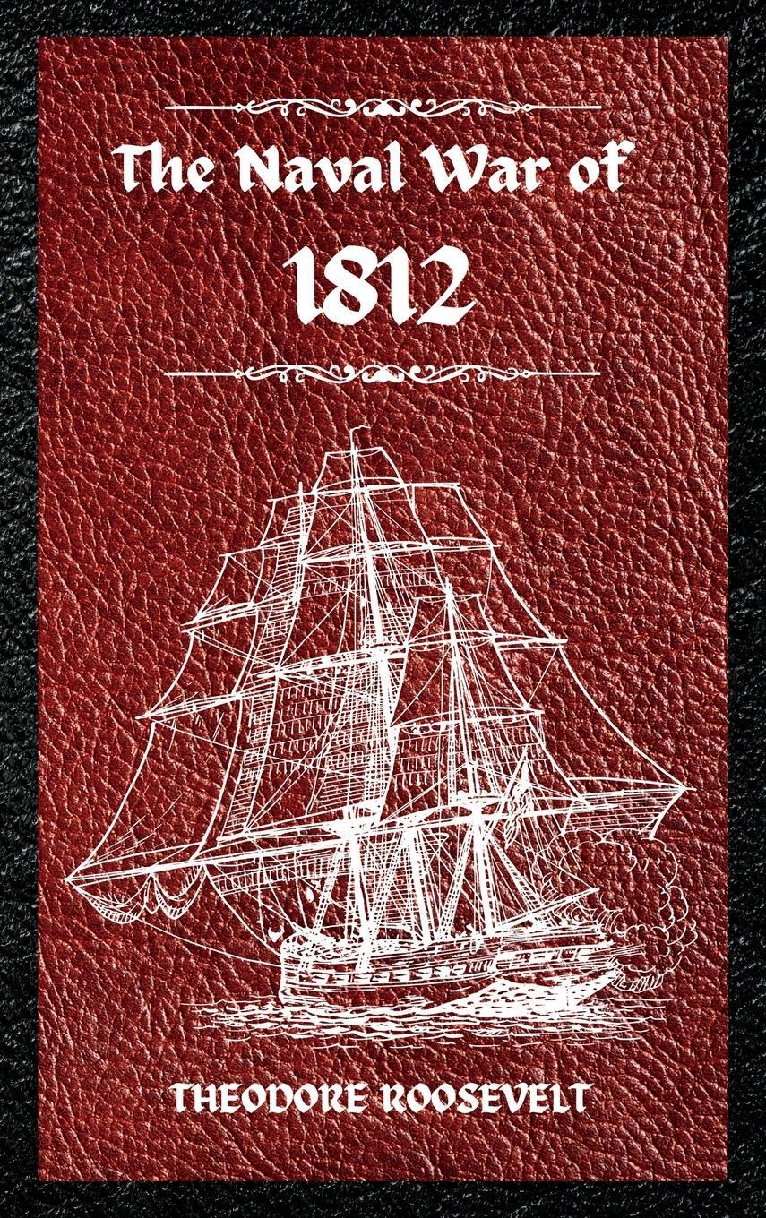 Cover: 9781803986104 | The Naval War of 1812 (Complete Edition) | Theodore Roosevelt | Buch