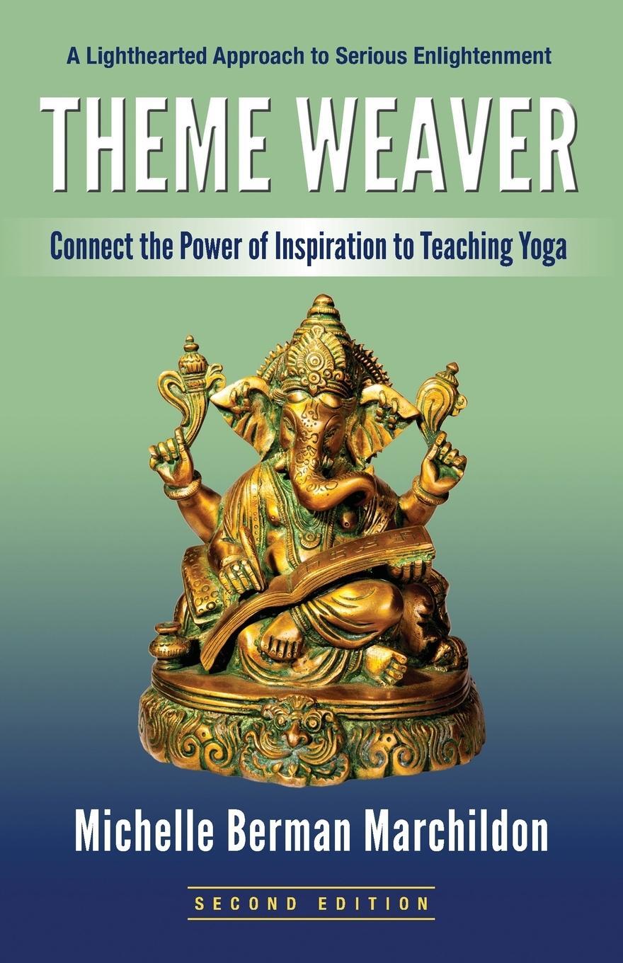 Cover: 9780984875566 | Theme Weaver | Connect the Power of Inspiration to Teaching Yoga