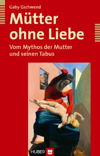 Cover: 9783456847405 | Mütter ohne Liebe | Vom Mythos der Mutter und seinen Tabus | Gschwend
