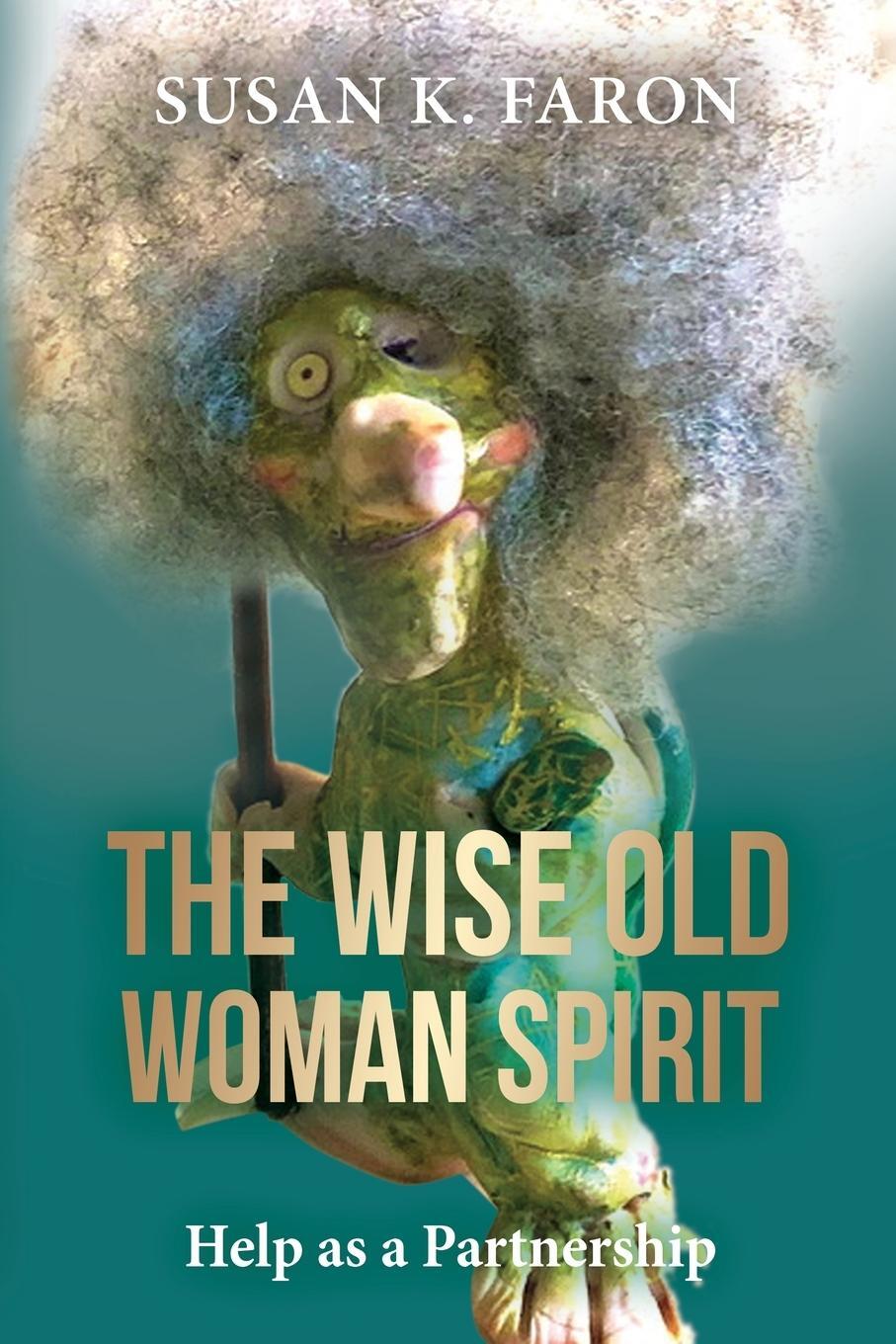 Cover: 9781685031879 | The Wise Old Woman Spirit | Help as a Partnership | Susan K. Faron