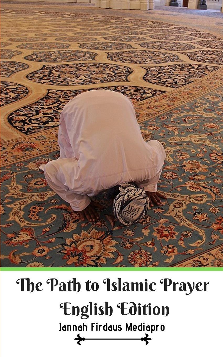 Cover: 9781714083497 | The Path to Islamic Prayer English Edition | Jannah Firdaus Mediapro