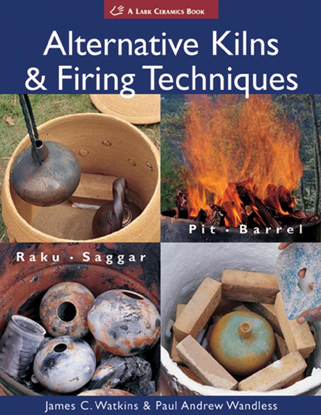 Cover: 9781579909529 | Alternative Kilns &amp; Firing Techniques | Raku * Saggar * Pit * Barrel