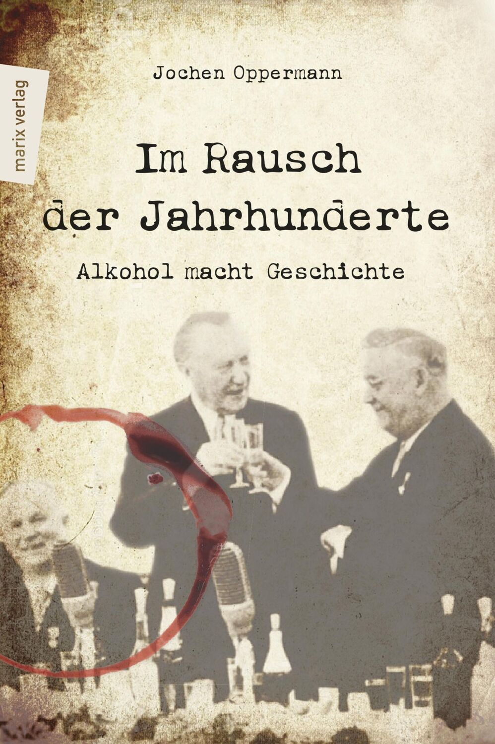 Cover: 9783737410847 | Im Rausch der Jahrhunderte | Alkohol macht Geschichte | Oppermann