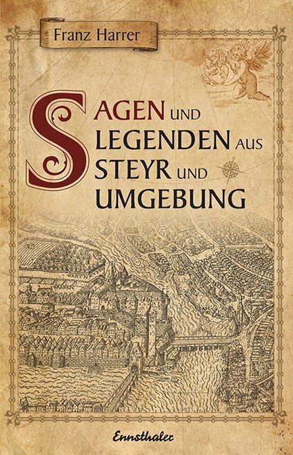 Sagen und Legenden aus Steyr und Umgebung - Harrer, Franz