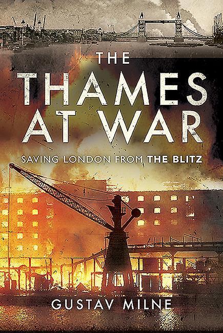 Cover: 9781526768025 | The Thames at War | Saving London From the Blitz | Gustav Milne | Buch
