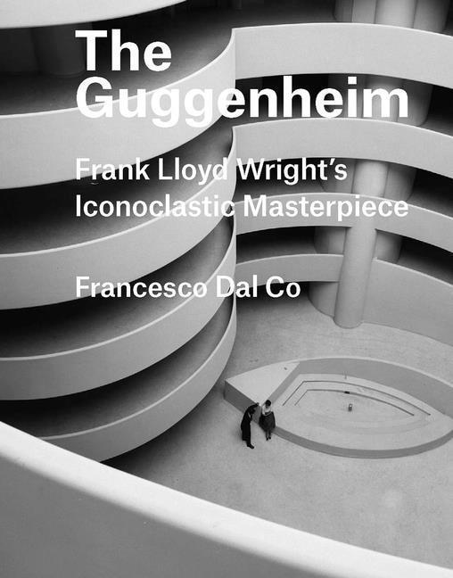 Cover: 9780300226058 | The Guggenheim | Frank Lloyd Wright's Iconoclastic Masterpiece | Co