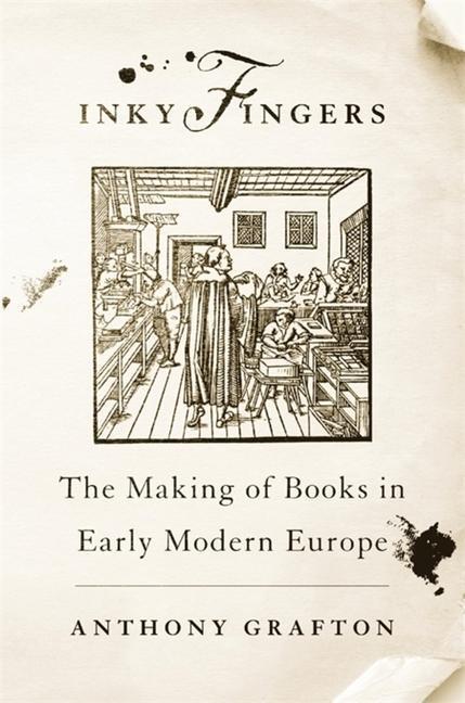 Cover: 9780674271210 | Inky Fingers | The Making of Books in Early Modern Europe | Grafton