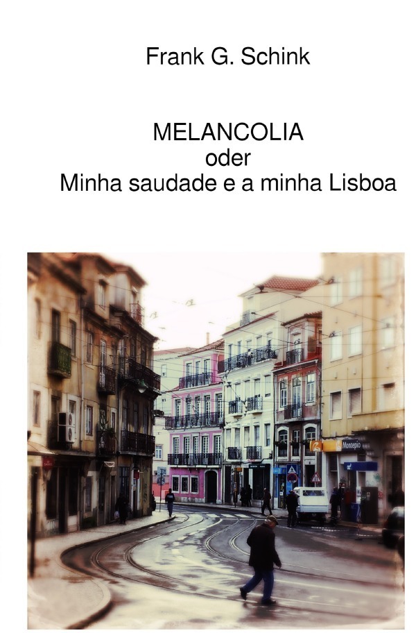 Cover: 9783748520627 | MELANCOLIA oder Minha saudade e a minha Lisboa | Frank G. Schink