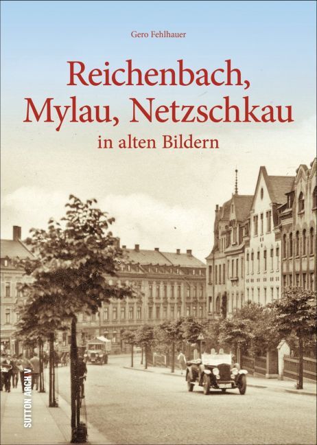 Cover: 9783954007622 | Reichenbach, Mylau, Netzschkau | in alten Bildern | Gero Fehlhauer