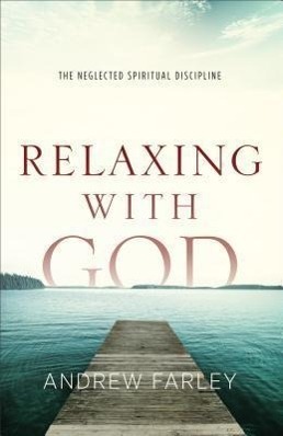 Cover: 9780801015182 | Relaxing with God - The Neglected Spiritual Discipline | Andrew Farley