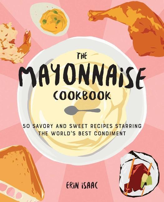 Cover: 9781646041954 | The Mayonnaise Cookbook: 50 Savory and Sweet Recipes Starring the...