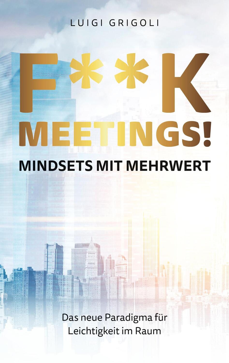 Cover: 9783751931274 | F**k Meetings Mindsets mit Mehrwert | Luigi Grigoli | Taschenbuch