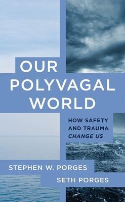 Cover: 9781324030256 | Our Polyvagal World | How Safety and Trauma Change Us | Porges (u. a.)