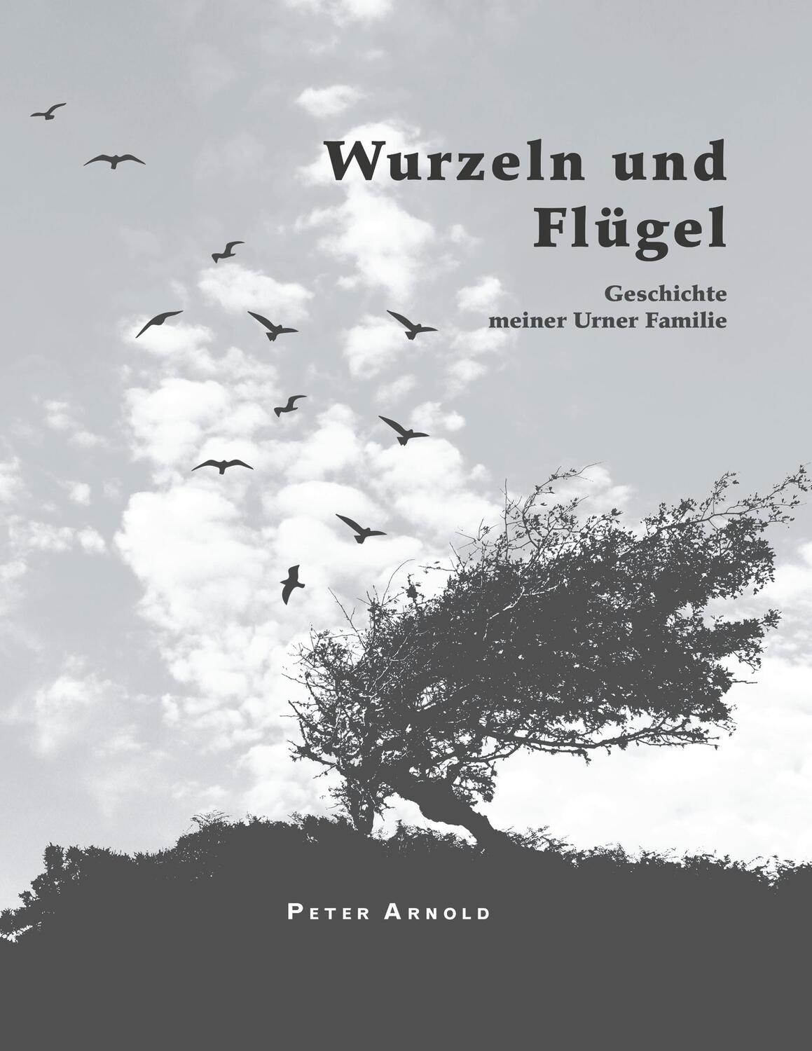 Cover: 9783743972629 | Wurzeln und Flügel | Geschichte meiner Urner Familie | Peter Arnold