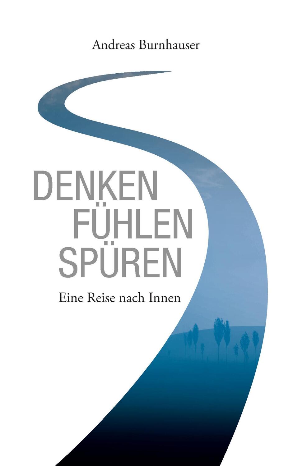 Cover: 9783744855433 | Denken, Fühlen, Spüren | Eine Reise nach Innen | Andreas Burnhauser