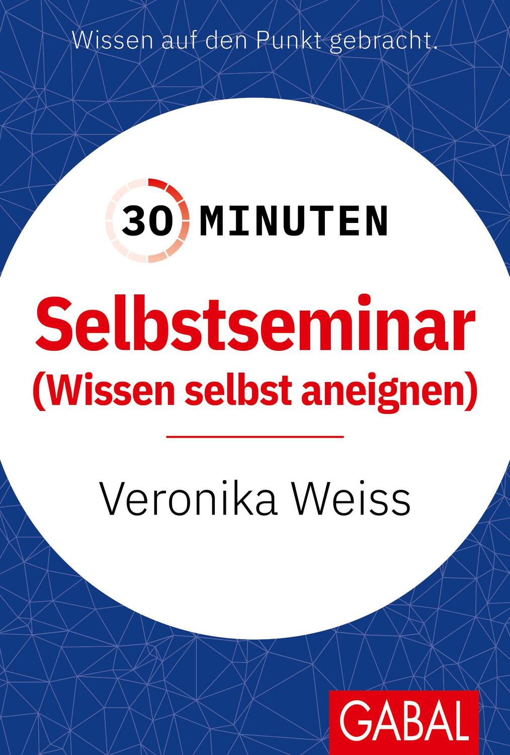 Cover: 9783967392142 | 30 Minuten Selbstseminar | Wissen selbst aneignen | Veronika Weiss