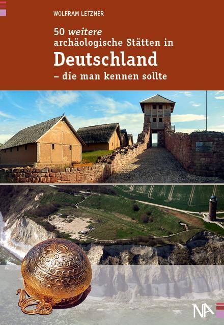 50 weitere archäologische Stätten in Deutschland - die man kennen sollte - Letzner, Wolfram
