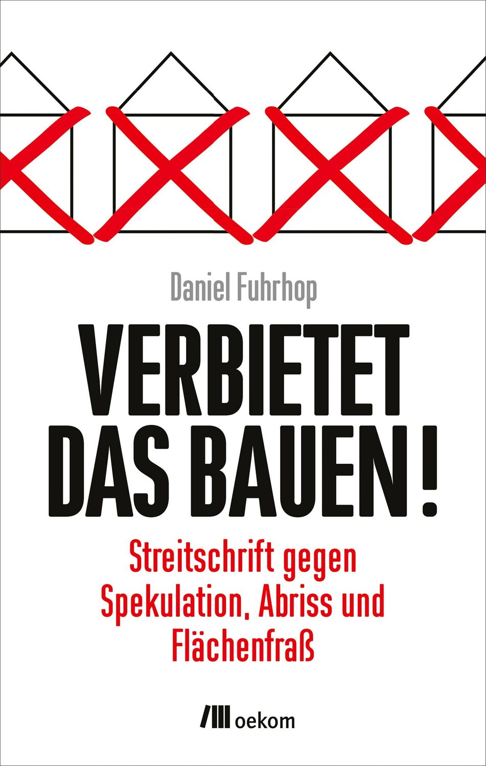 Cover: 9783962381943 | Verbietet das Bauen! | Daniel Fuhrhop | Taschenbuch | 224 S. | Deutsch