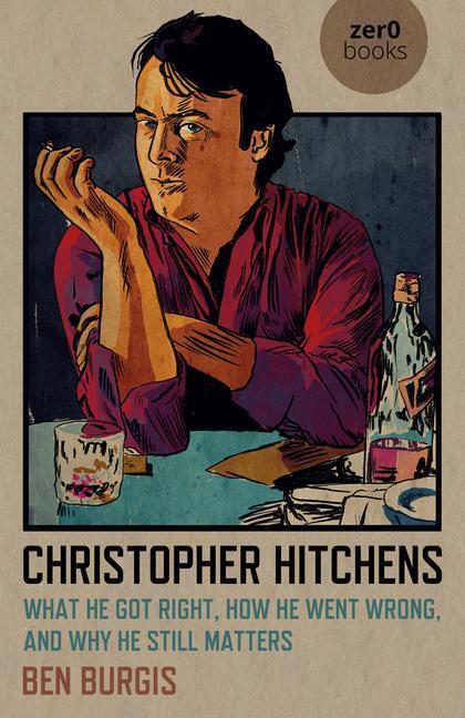 Cover: 9781789047455 | Christopher Hitchens: What He Got Right, How He Went Wrong, and Why...