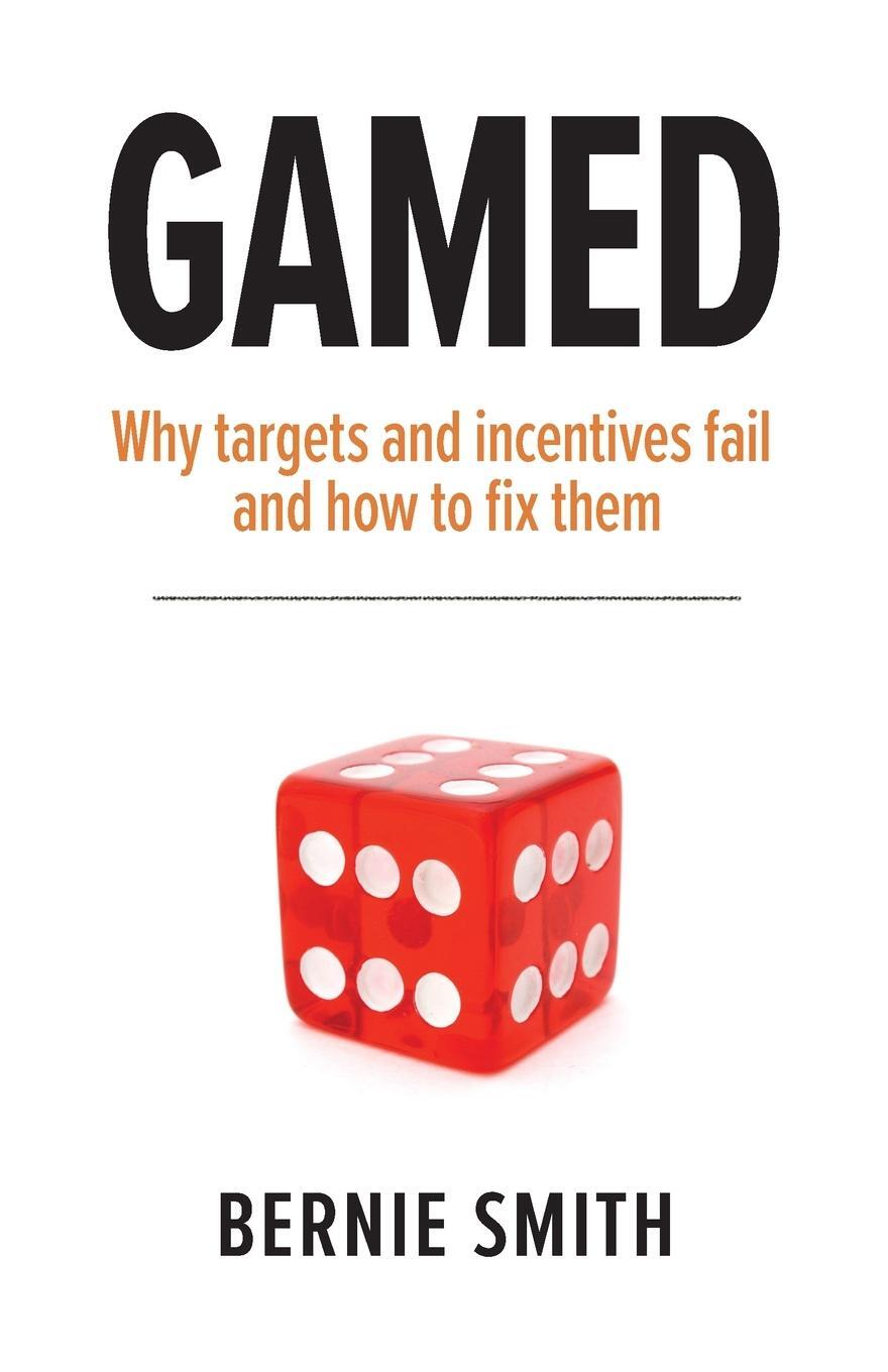Cover: 9781910047415 | GAMED | Why targets and incentives fail and how to fix them | Smith