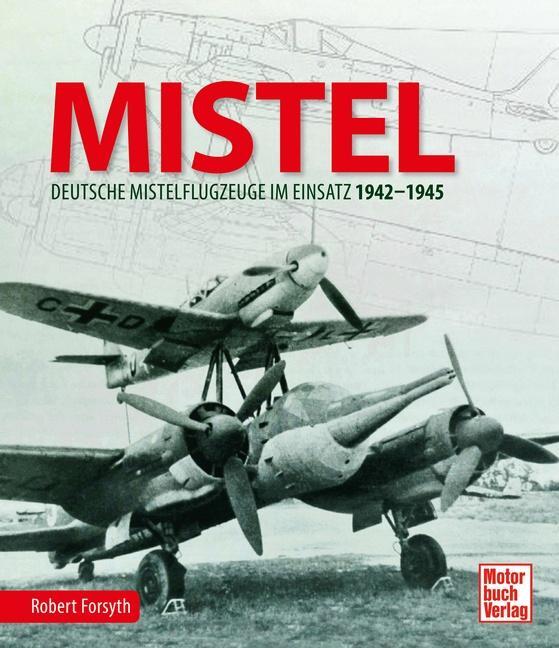 Cover: 9783613043954 | MISTEL | Deutsche Mistelflugzeuge im Einsatz 1942 - 1945 | Forsyth