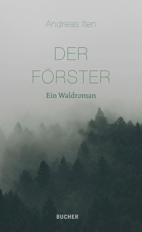 Cover: 9783990185476 | Der Förster | Ein Waldroman | Andreas Iten | Buch | Deutsch | 2020