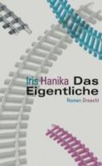 Cover: 9783854207641 | Das Eigentliche | Roman | Iris Hanika | Buch | 176 S. | Deutsch | 2010