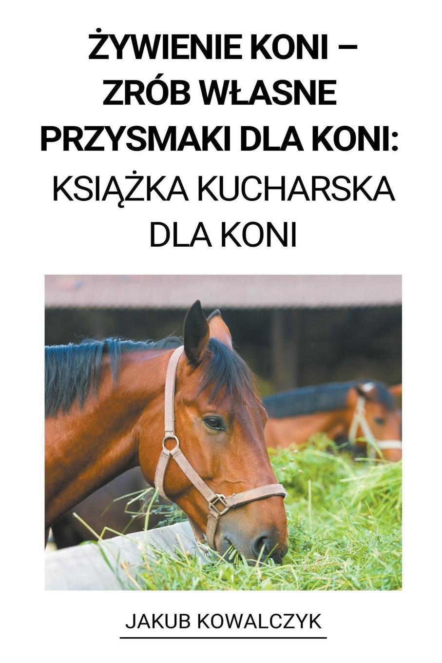 Cover: 9798215389126 | ¿ywienie Koni - Zrób W¿asne Przysmaki dla Koni | Jakub Kowalczyk