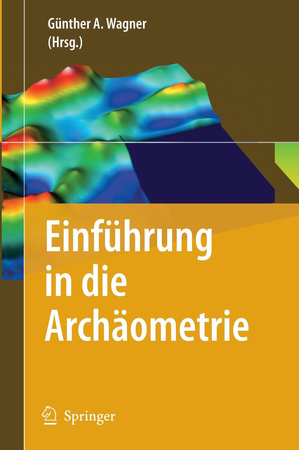 Cover: 9783540719366 | Einführung in die Archäometrie | Günther A. Wagner | Buch | xxi | 2007