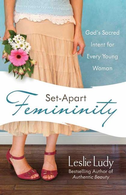 Cover: 9780736922869 | Set-Apart Femininity | God's Sacred Intent for Every Young Woman