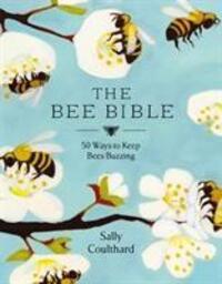 Cover: 9781788545815 | The Bee Bible | 50 Ways to Keep Bees Buzzing | Sally Coulthard | Buch