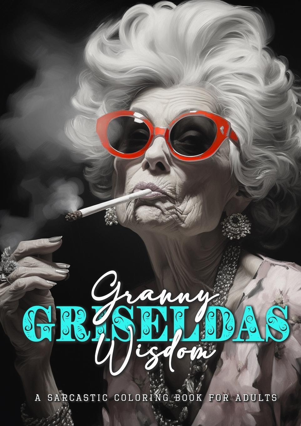 Cover: 9783758426353 | Granny Griseldas Wisdom - a sarcastic Coloring Book for Adults | Buch