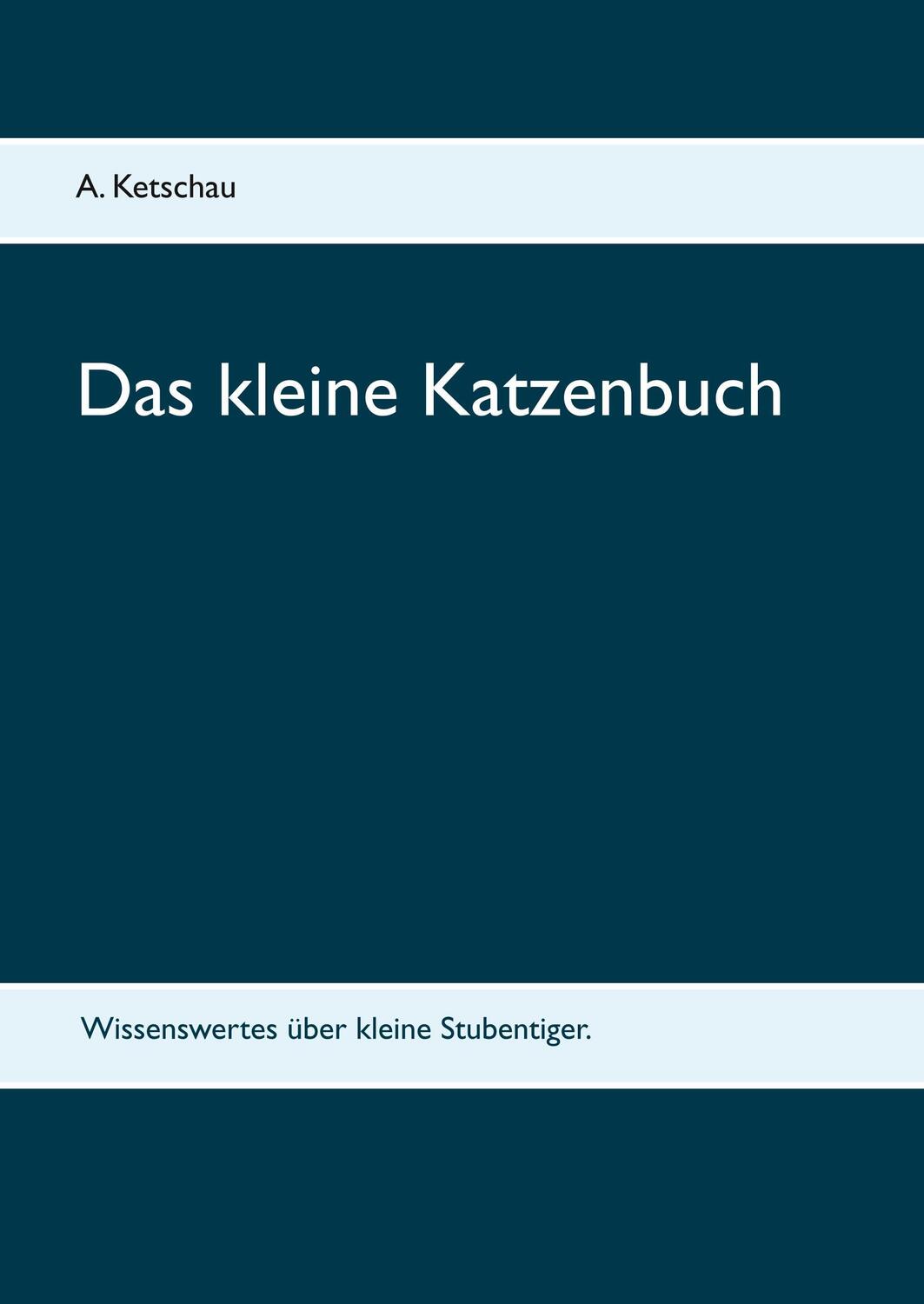 Cover: 9783743180116 | Das kleine Katzenbuch | A. Ketschau | Buch | 132 S. | Deutsch | 2017