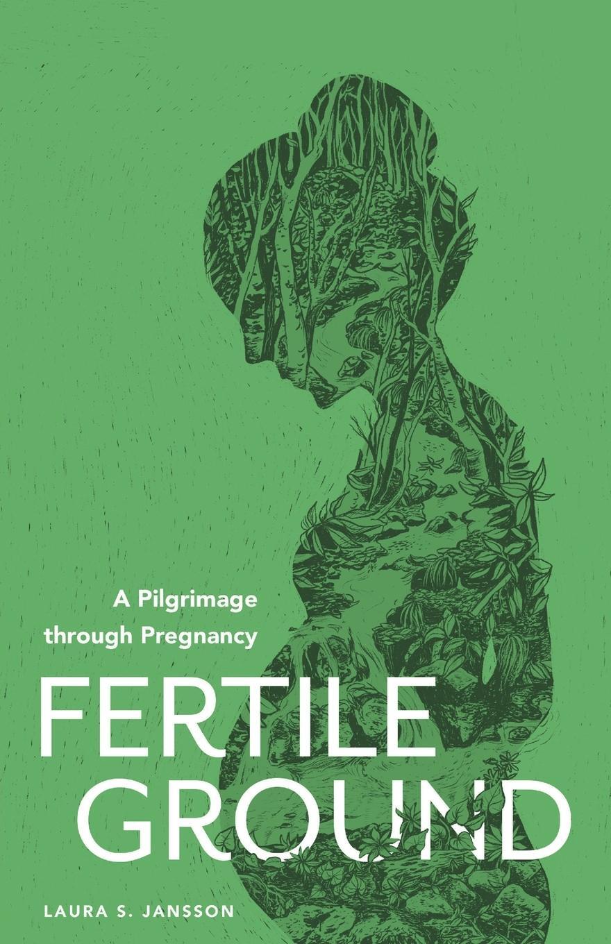 Cover: 9781944967604 | Fertile Ground | A Pilgrimage through Pregnancy | Laura S. Jansson