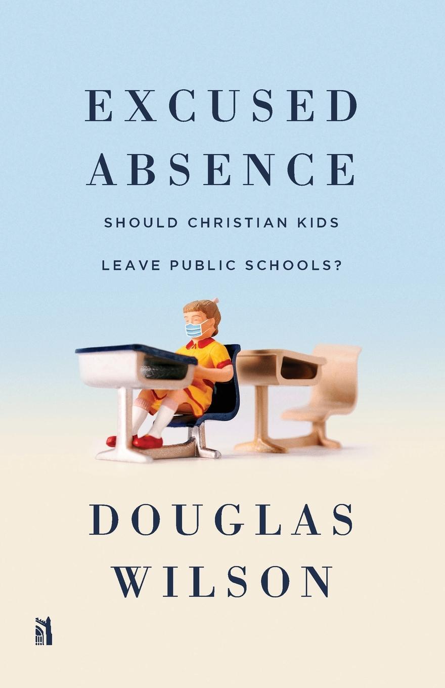 Cover: 9781954887138 | Excused Absence | Should Christian Kids Leave Public Schools? | Wilson