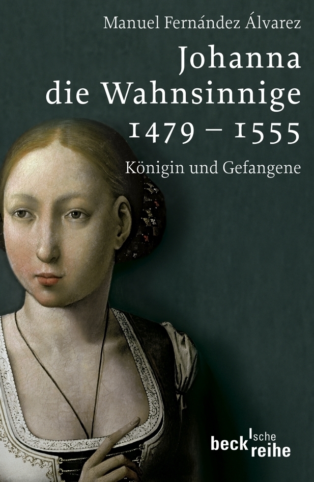 Cover: 9783406547690 | Johanna die Wahnsinnige 1479-1555 | Königin und Gefangene | Alvarez
