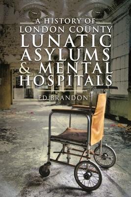 Cover: 9781399008730 | A History of London County Lunatic Asylums &amp; Mental Hospitals | Buch
