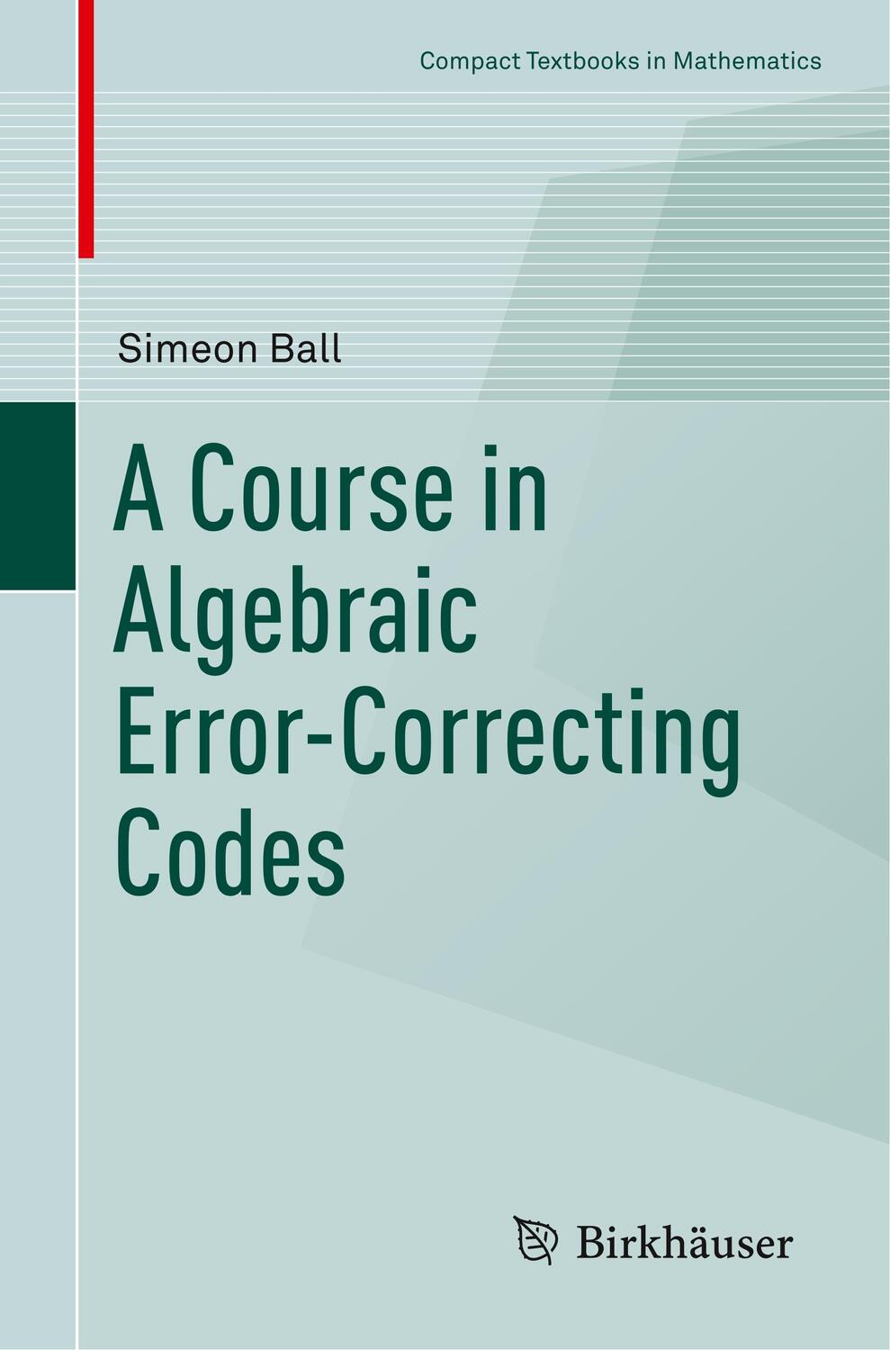 Cover: 9783030411527 | A Course in Algebraic Error-Correcting Codes | Simeon Ball | Buch