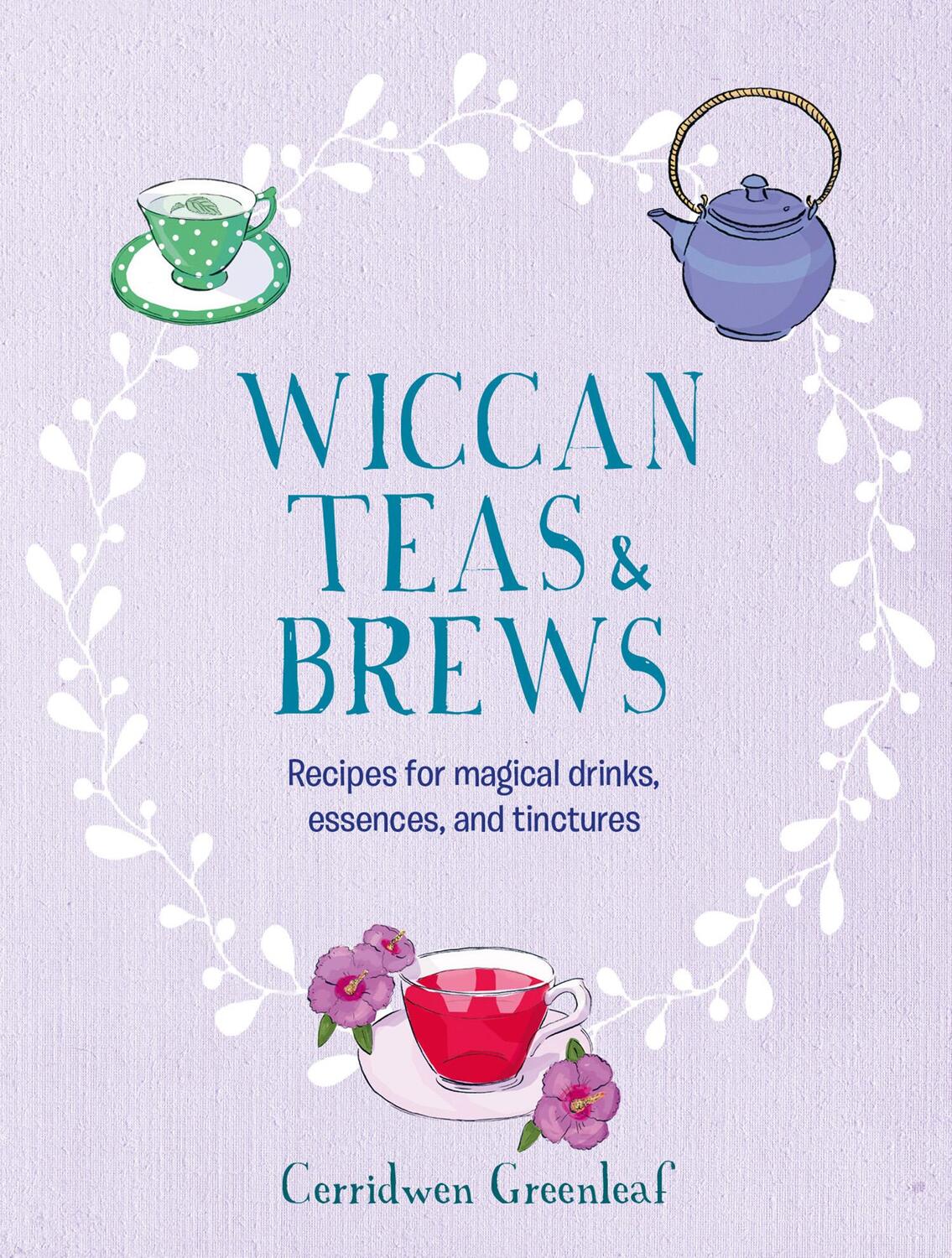 Cover: 9781800652002 | Wiccan Teas &amp; Brews | Cerridwen Greenleaf | Buch | Gebunden | Englisch