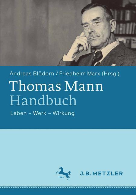 Cover: 9783476024565 | Thomas Mann-Handbuch | Leben ¿ Werk ¿ Wirkung | Friedhelm Marx (u. a.)
