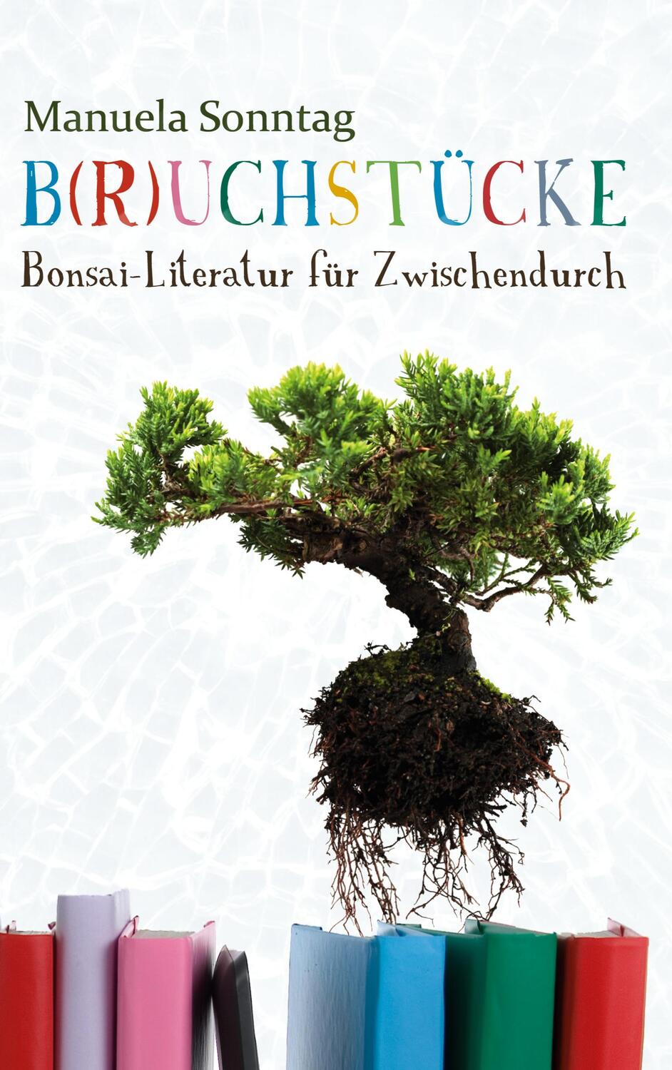 Cover: 9783752856552 | B(r)uchstücke | Bonsai-Literatur für Zwischendurch | Manuela Sonntag