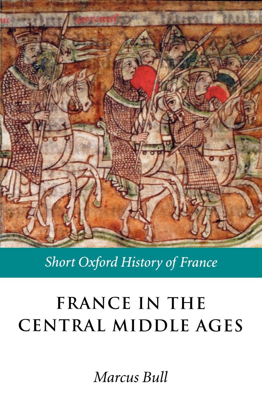 Cover: 9780198731856 | France in the Central Middle Ages | 900-1200 | Marcus Bull | Buch