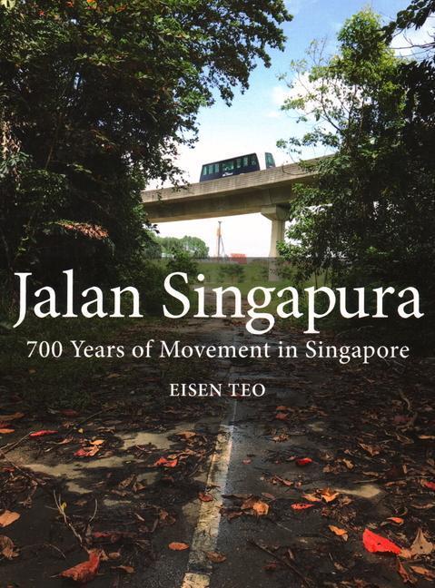 Cover: 9789814828741 | Jalan Singapura | 700 Years of Movement in Singapore | Eisen Teo