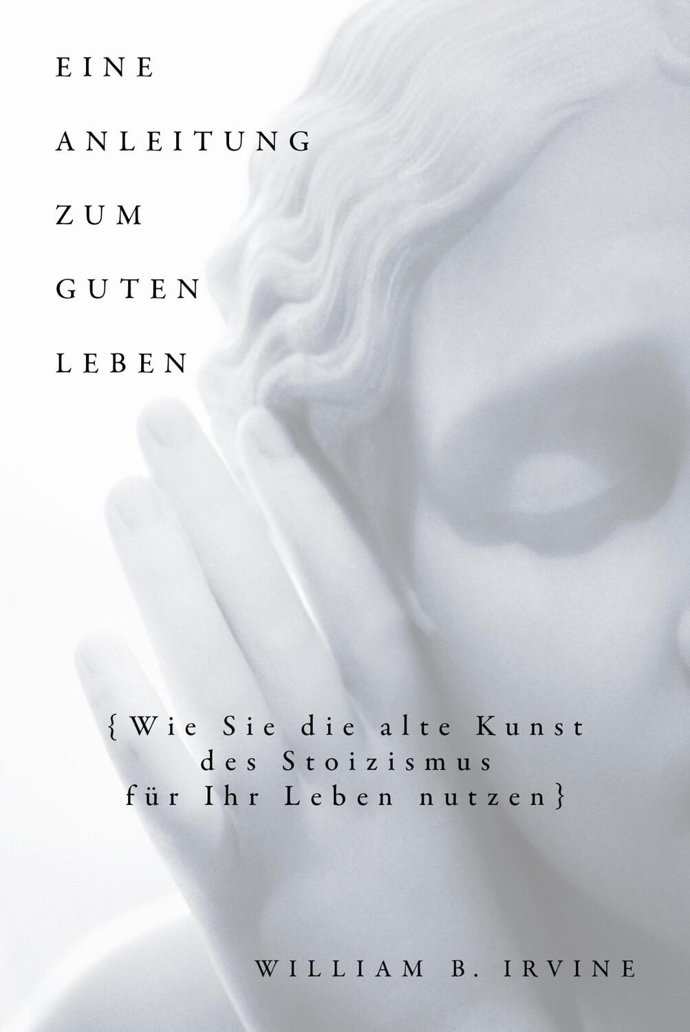 Cover: 9783959723619 | Eine Anleitung zum guten Leben | William B. Irvine | Buch | Deutsch